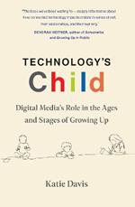 Technology's Child: Digital Media’s Role in the Ages and Stages of Growing Up