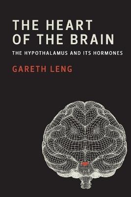 The Heart of the Brain: The Hypothalamus and Its Hormones - Gareth Leng - cover