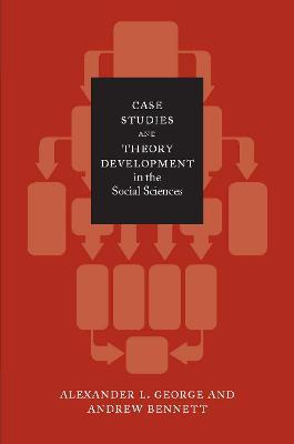 Case Studies and Theory Development in the Social Sciences - Alexander L. George,Andrew Bennett - cover