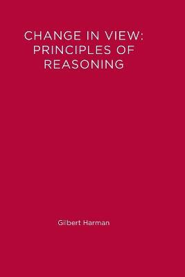 Change in View: Principles of Reasoning - Gilbert Harman - cover