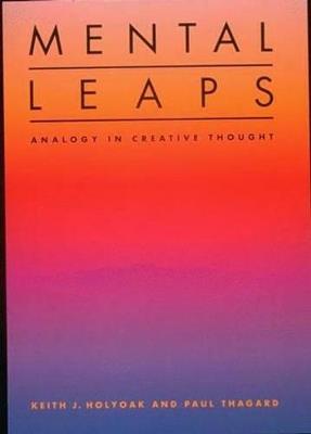 Mental Leaps: Analogy in Creative Thought - Keith James Holyoak,Paul Thagard - cover