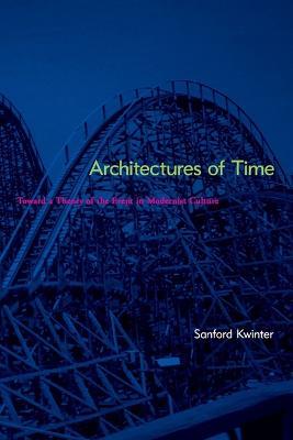 Architectures of Time: Toward a Theory of the Event in Modernist Culture - Sanford Kwinter - cover