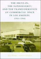 The Drive-In, the Supermarket, and the Transformation of Commercial Space in Los Angeles, 1914-1941