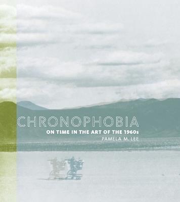 Chronophobia: On Time in the Art of the 1960s - Pamela M. Lee - cover