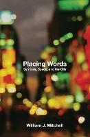 Placing Words: Symbols, Space, and the City - William J. Mitchell - cover