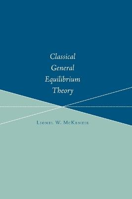 Classical General Equilibrium Theory - Lionel W. McKenzie - cover