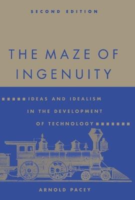 The Maze of Ingenuity: Ideas and Idealism in the Development of Technology - Arnold Pacey - cover