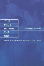 The Mind within the Net: Models of Learning, Thinking, and Acting