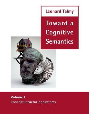 Toward a Cognitive Semantics: Concept Structuring Systems - Leonard Talmy - cover