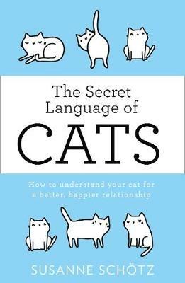 The Secret Language Of Cats: How to Understand Your Cat for a Better, Happier Relationship - Susanne Schötz,Peter Kuras - cover