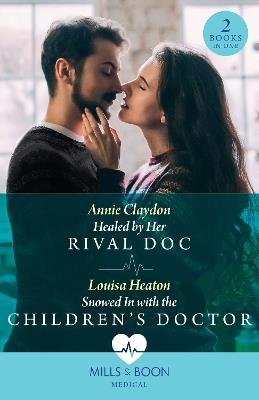 Healed By Her Rival Doc / Snowed In With The Children's Doctor – 2 Books in 1 - Annie Claydon,Louisa Heaton - cover