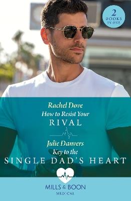 How To Resist Your Rival / Key To The Single Dad's Heart: How to Resist Your Rival / Key to the Single Dad's Heart - Rachel Dove,Julie Danvers - cover