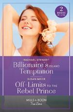 Billionaire's Island Temptation / Off-Limits To The Rebel Prince: Billionaire's Island Temptation (Billionaires for the Rose Sisters) / off-Limits to the Rebel Prince (Scandal at the Palace)