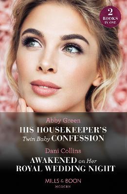 His Housekeeper's Twin Baby Confession / Awakened On Her Royal Wedding Night: His Housekeeper's Twin Baby Confession / Awakened on Her Royal Wedding Night - Abby Green,Dani Collins - cover
