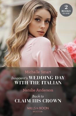 Innocent's Wedding Day With The Italian / Back To Claim His Crown: Innocent's Wedding Day with the Italian / Back to Claim His Crown (Innocent Royal Runaways) - Michelle Smart,Natalie Anderson - cover