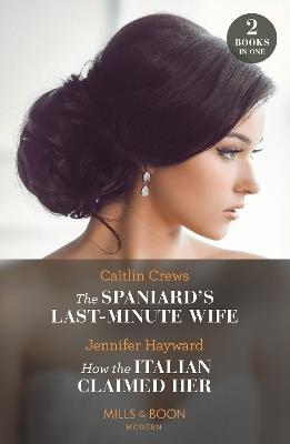 The Spaniard's Last-Minute Wife / How The Italian Claimed Her – 2 Books in 1 - Caitlin Crews,Jennifer Hayward - cover
