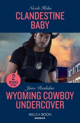 Clandestine Baby / Wyoming Cowboy Undercover: Clandestine Baby / Wyoming Cowboy Undercover - Nicole Helm,Juno Rushdan - cover