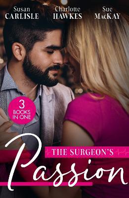 The Surgeon's Passion: The Brooding Surgeon's Baby Bombshell / the Surgeon's One-Night Baby / Redeeming Her Brooding Surgeon - Susan Carlisle,Charlotte Hawkes,Sue MacKay - cover