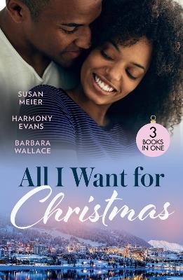All I Want For Christmas: Cinderella's Billion-Dollar Christmas (the Missing Manhattan Heirs) / Winning Her Holiday Love / Christmas with Her Millionaire Boss - Susan Meier,Harmony Evans,Barbara Wallace - cover