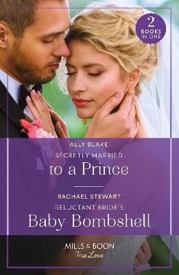 Secretly Married To A Prince / Reluctant Bride's Baby Bombshell: Secretly Married to a Prince (One Year to Wed) / Reluctant Bride's Baby Bombshell (One Year to Wed) - Ally Blake,Rachael Stewart - cover