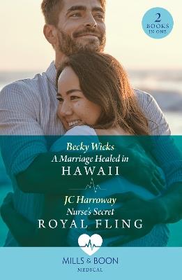 A Marriage Healed In Hawaii / Nurse's Secret Royal Fling: A Marriage Healed in Hawaii / Nurse's Secret Royal Fling - Becky Wicks,JC Harroway - cover