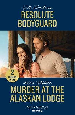Resolute Bodyguard / Murder At The Alaskan Lodge: Resolute Bodyguard (the Protectors of Boone County, Texas) / Murder at the Alaskan Lodge - Leslie Marshman,Karen Whiddon - cover