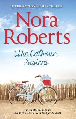 The Calhoun Sisters: Courting Catherine (Calhoun Women) / a Man for Amanda (Calhoun Women) - Nora Roberts - cover