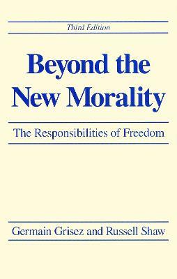 Beyond the New Morality: The Responsibilities of Freedom, Third Edition - Germain Grisez,Russell Shaw - cover