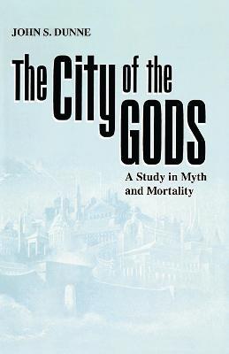 City of the Gods, The: A Study in Myth and Mortality - John S. Dunne - cover