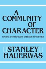 A Community of Character: Toward a Constructive Christian Social Ethic