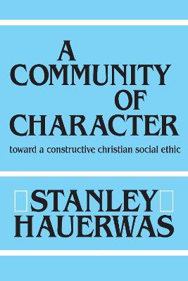 A Community of Character: Toward a Constructive Christian Social Ethic - Stanley Hauerwas - cover