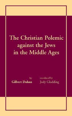 Christian Polemic against the Jews in the Middle Ages, The - Gilbert Dahan - cover