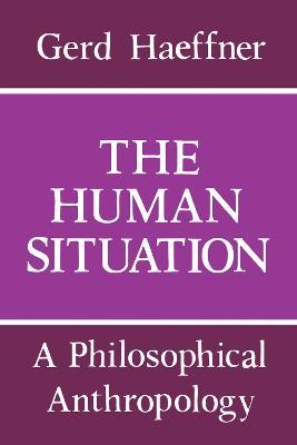 The Human Situation: A Philosophical Anthropology - Gerd Haeffner - cover