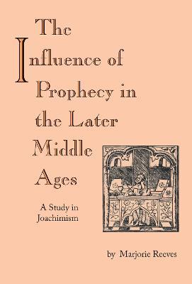 Influence of Prophecy in the Later Middle Ages, The: A Study in Joachimism - Marjorie Marjorie - cover