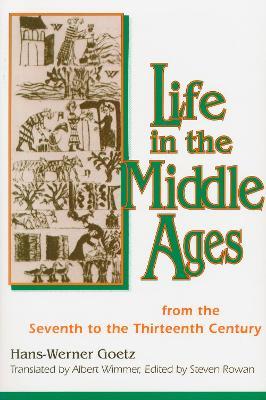 Life In The Middle Ages: From the Seventh to the Thirteenth Century - Hans-Werner Goetz - cover