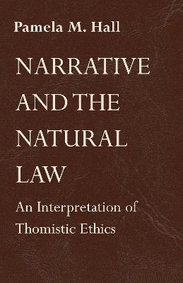 Narrative and the Natural Law: An Interpretation of Thomistic Ethics - Pamela M. Hall - cover