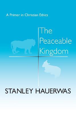 The Peaceable Kingdom: A Primer in Christian Ethics - Stanley Hauerwas - cover