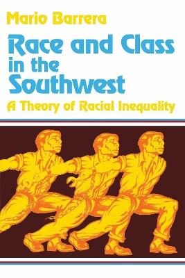 Race and Class in the Southwest: A Theory of Racial Inequality - Mario Barrera - cover