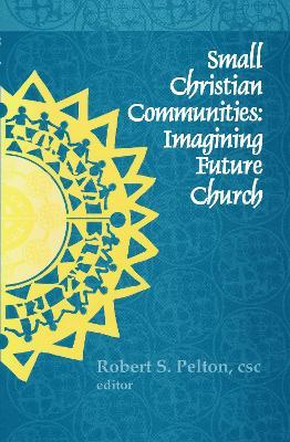 Small Christian Communities: Imagining Future Church - Robert S. Pelton - cover