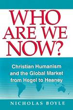 Who Are We Now?: Christian Humanism and the Global Market from Hegel to Heaney