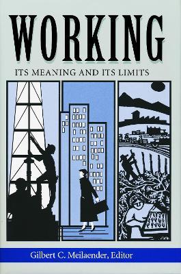 Working: Its Meanings and Its Limits - Gilbert C. Meilaender - cover