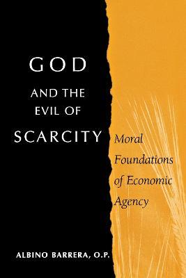 God and the Evil of Scarcity: Moral Foundations of Economic Agency - Albino Barrera - cover