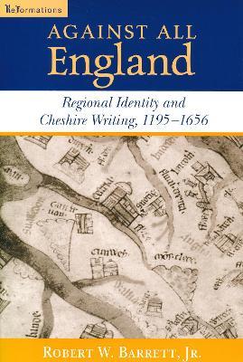 Against All England: Regional Identity and Cheshire Writing, 1195-1656 - Robert W. Barrett, Jr. - cover