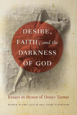 Desire, Faith, and the Darkness of God: Essays in Honor of Denys Turner - cover