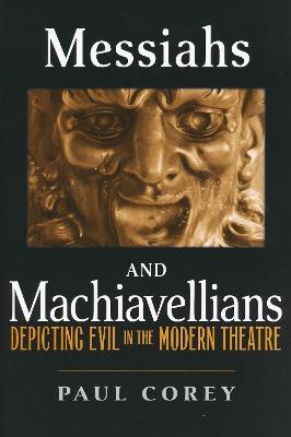 Messiahs and Machiavellians: Depicting Evil in the Modern Theatre - Paul Corey - cover