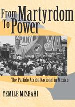 From Martyrdom to Power: The Partido Accion Nacional in Mexico