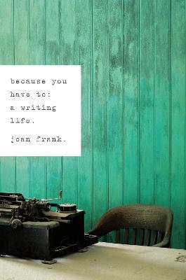 Because You Have To: A Writing Life - Joan Frank - cover