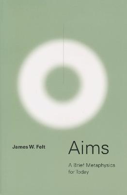 Aims: A Brief Metaphysics for Today - James Felt - cover