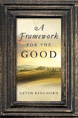 A Framework for the Good - Kevin Kinghorn - cover