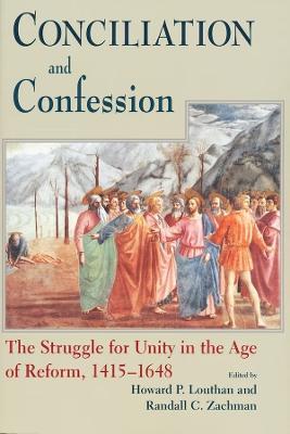 Conciliation And Confession: The Struggle for Unity in the Age of Reform, 1415-1648 - cover